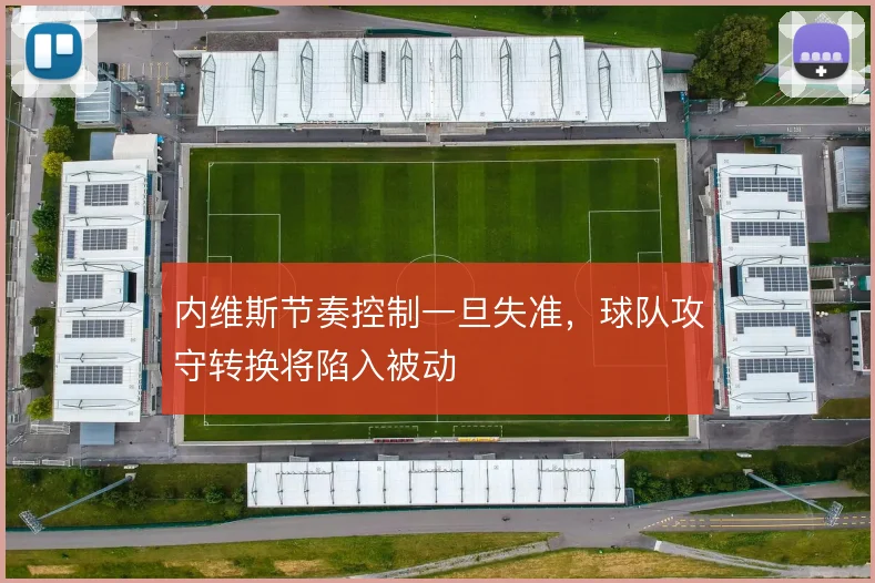 内维斯节奏控制一旦失准，球队攻守转换将陷入被动