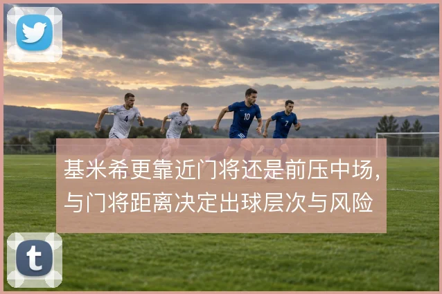 基米希更靠近门将还是前压中场，与门将距离决定出球层次与风险