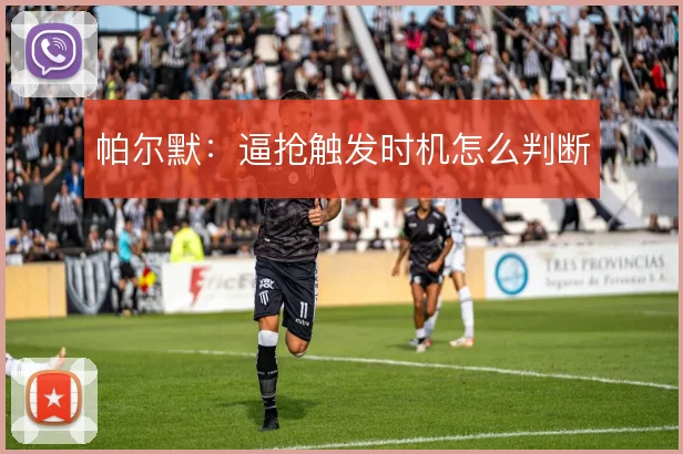 帕尔默：逼抢触发时机怎么判断