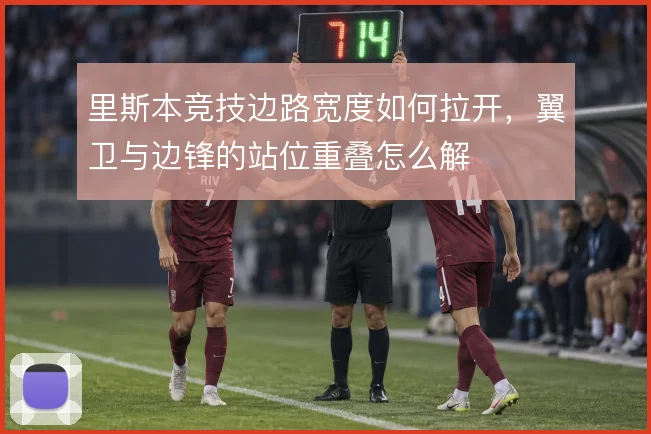 里斯本竞技边路宽度如何拉开，翼卫与边锋的站位重叠怎么解